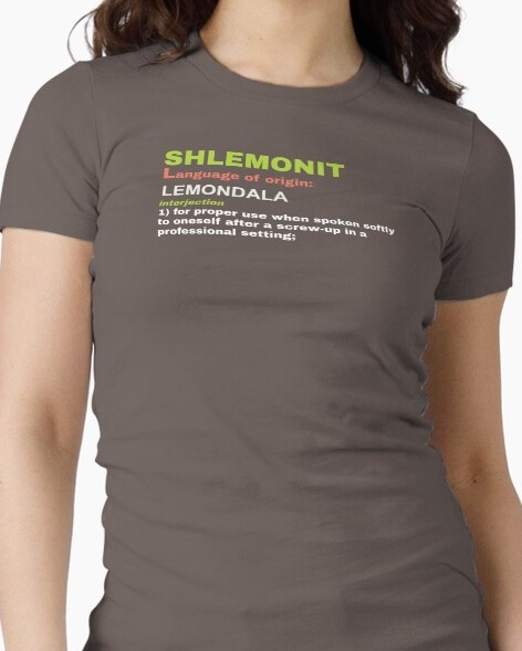 SHLEMONIT, interjection 1: for proper use when spoken softly to oneself after a screw-up in a professional setting. 
                    Shirt available on Redbubble