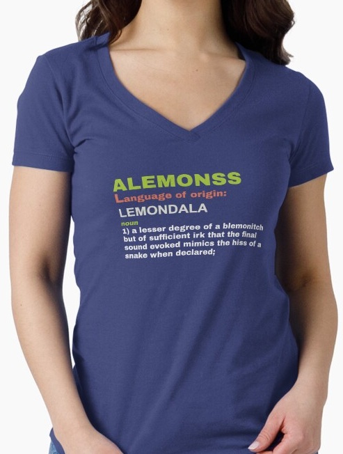 Alemonss, noun 1: a lesser degree of a blemonitch but of sufficient irk that the final sound evoked mimics the hiss of a snake when declared.
                    Shirt available on Redbubble