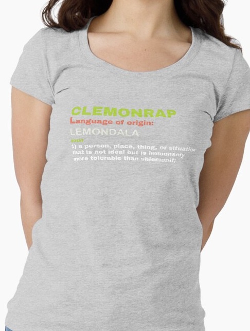 Clemonrap, noun 1: a person, place, thing, or situation that is not ideal but is immensely more tolerable than shlemonit.
                    Shirt available on Redbubble