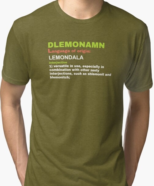 Dlemonamn, interjection 1: versatile in use, especially in combination with other zesty interjections, such as shlemonit and blemonitch.
                    Shirt available on Redbubble