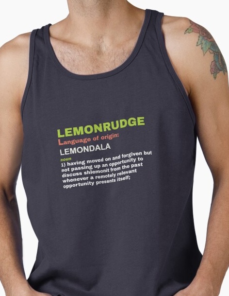 Lemonrudge, noun 1: having moved on and forgiven but not passing up an opportunity to discuss 
                    shlemonit from the past whenever a remotely relevant opportunity presents itself.
                    Shirt available on Redbubble
