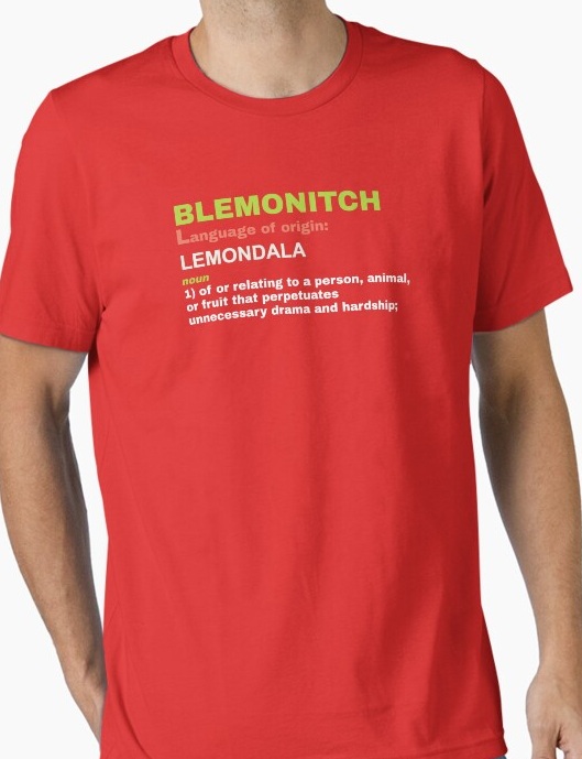 Belmonitch, noun 1: of or relating to a person, animal, or fruit that perpetuates unnecessary drama and hardship.
                    Shirt available on Redbubble