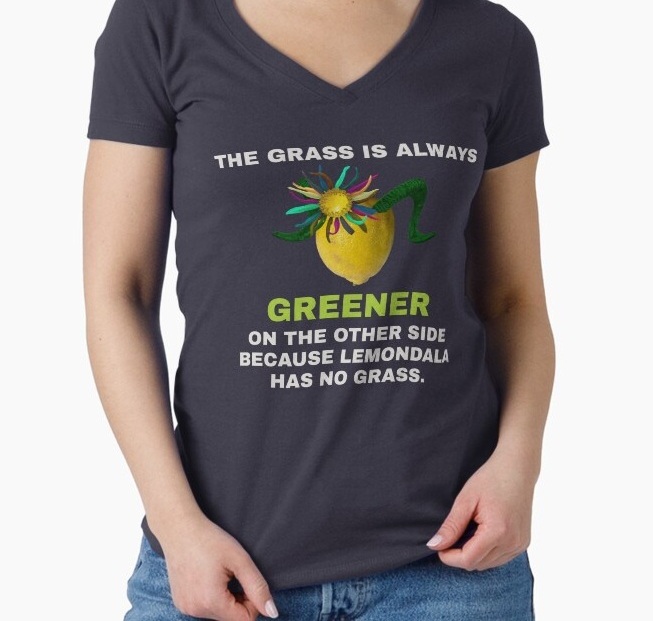 Lemondala Philosophy 101 The grass is always greener on the 
                    other side because Lemondala has no grass shirt available on Redbubble
